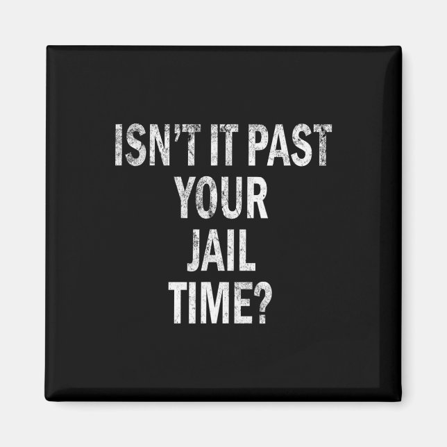 It Past Your Jail Time Funny  Magnet (Front)