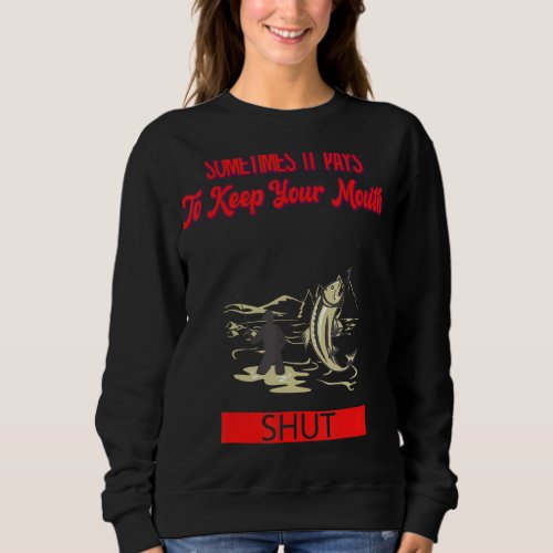 It Pays To Keep Your Mouth Shut Funny Saying Sweatshirt