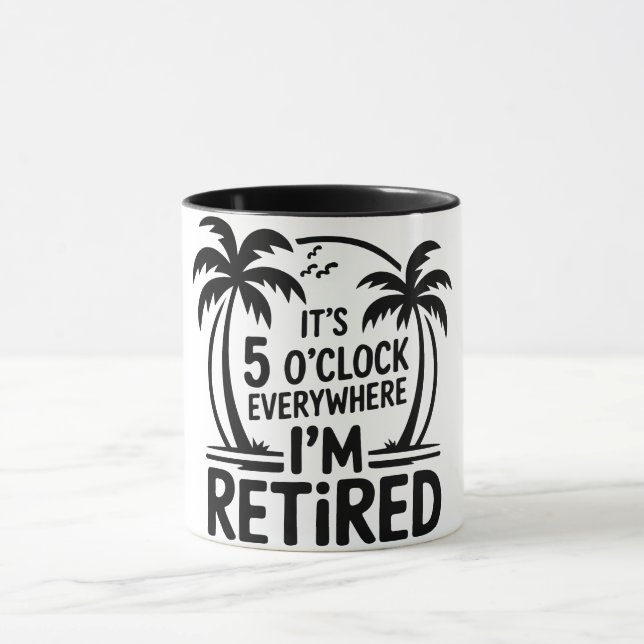 It’s 5 O’Clock Everywhere I’m Retired Funny Retire Mug (Center)
