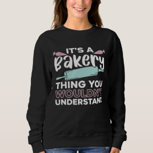 It s A Bakery Thing You Wouldn t Understand Baking Sweatshirt