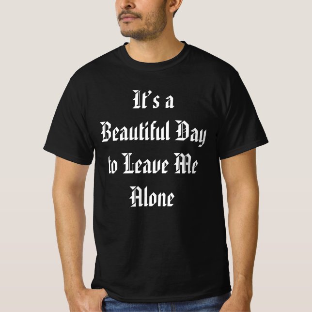It’s a Beautiful Day to Leave Me Alone Funny quote T-Shirt (Front)
