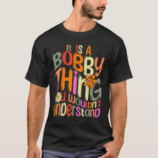 It s a Bobby Thing You Wouldn t Understand Groovy T-Shirt