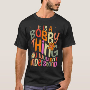 It s a Bobby Thing You Wouldn t Understand Groovy T-Shirt
