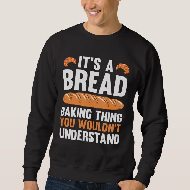 It s A Bread Baking Thing You Wouldn Understand Sweatshirt (Front)
