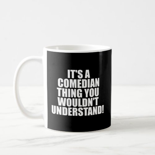It s a Comedian thing you wouldn t Understand  Coffee Mug