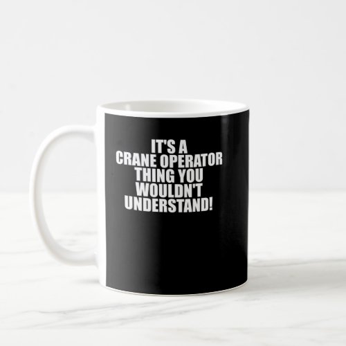 It s a Crane Operator thing you wouldn t Understan Coffee Mug