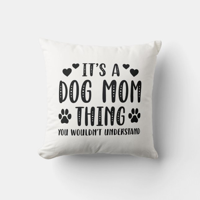 It’s A Dog Mom Thing Throw Pillow (Front)