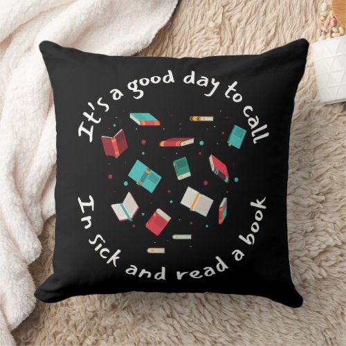 Its a Good Day to Call in Sick and Read a Book  Throw Pillow