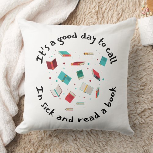 Its a Good Day to Call in Sick and Read a Book Throw Pillow