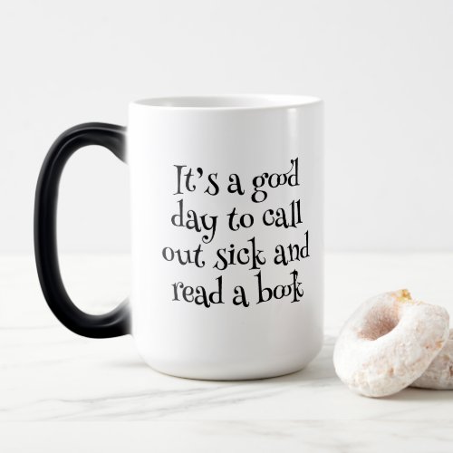 Its a Good Day to Call Out Sick and Read a Book Magic Mug