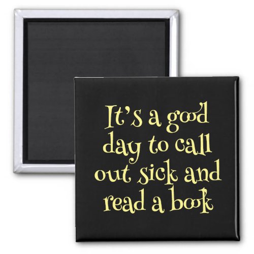 Its a Good Day to Call Out Sick and Read a Book Magnet