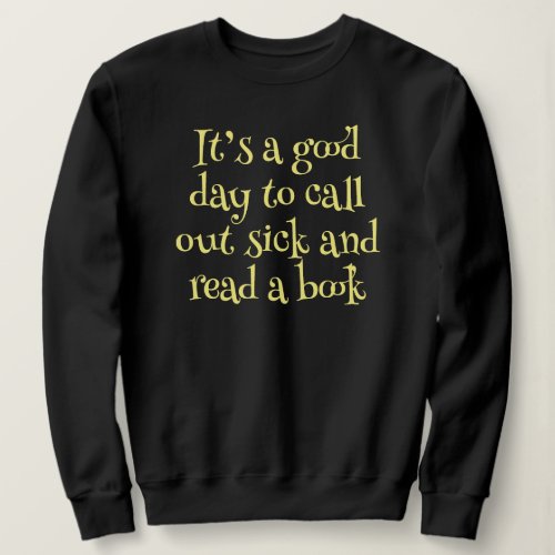 Its a Good Day to Call Out Sick and Read a Book Sweatshirt