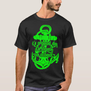 It s A Good Day To Drink On A Boat 39 T-Shirt