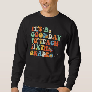 It s A Good Day To Teach Sixth Grade Teacher Back Sweatshirt