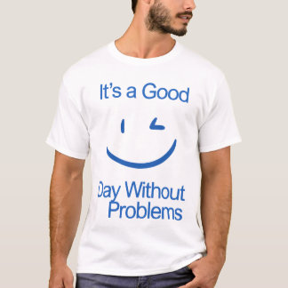 It’s a Good Day Without Problems Funny Positive T-Shirt