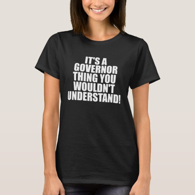 It s a Governor thing you wouldn t Understand T-Shirt (Front)