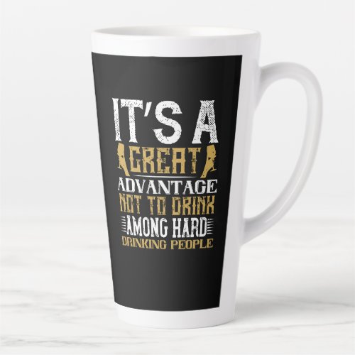  Its a Great Advantage not to Drink Among Hard  Latte Mug