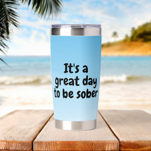 It’s a Great Day to Be Sober – Sobriety Gift Insulated Tumbler