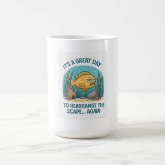 It’s a Great Day to Rearrange the Scape... Again – Coffee Mug