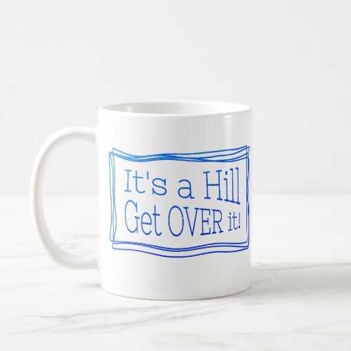Its a hill get over it blue coffee mug