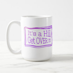 It’s a hill get over it coffee mug