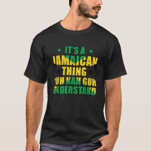 It s a Jamaican Thing Yuh Nah Guh Understand Jamai T-Shirt