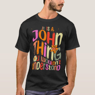 It s a John Thing You Wouldn t Understand Groovy F T-Shirt