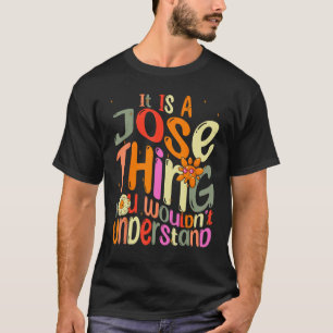 It s a Jose Thing You Wouldn t Understand Groovy F T-Shirt