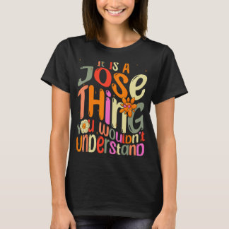 It s a Jose Thing You Wouldn t Understand Groovy F T-Shirt