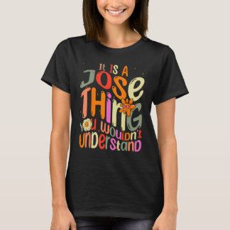 It s a Jose Thing You Wouldn t Understand Groovy F T-Shirt