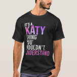 It s A Katy Thing You Wouldn t Understand Katy  T-Shirt