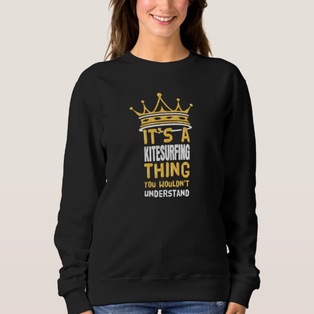 It S A Kitesurfing Thing You Wouldn T Understand P Sweatshirt (Front)