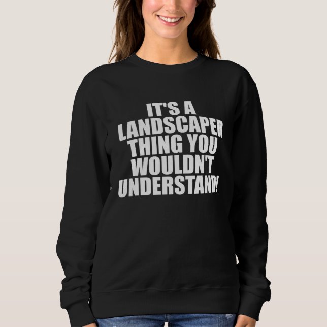 It s a Landscaper thing you wouldn t Understand Sweatshirt (Front)