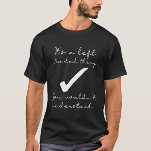 Its A Left Handed Thing _  Writing Humor Left T_Shirt