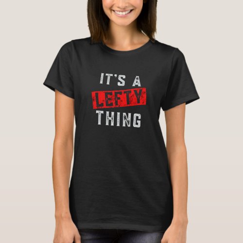It S A Lefty Thing For Left Handed People Left Han T_Shirt