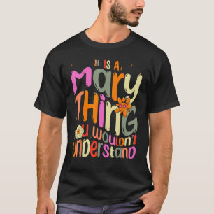 It s a Mary Thing You Wouldn t Understand Groovy F T-Shirt