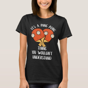 It s A Ping Pong Thing You Wouldn t Understand Tab T-Shirt