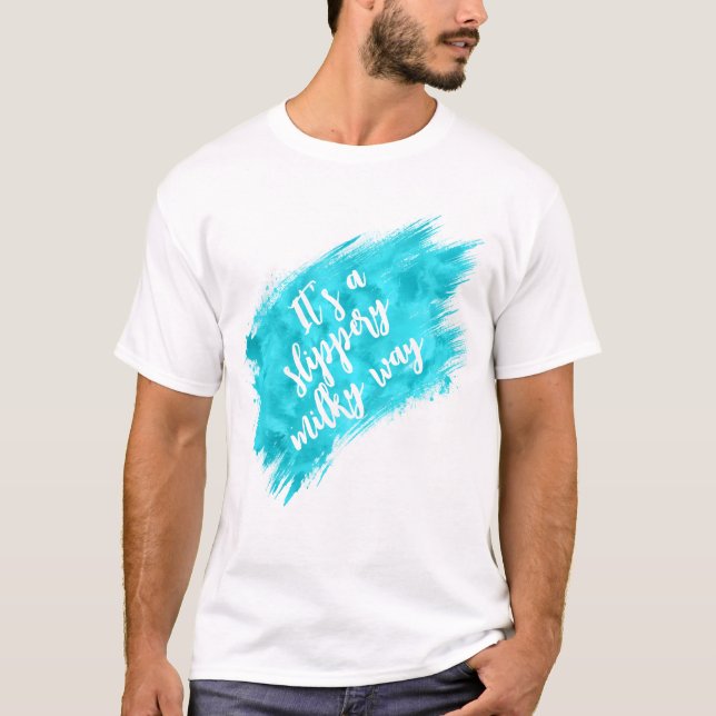 It’s a Slippery Milky Way Funny Space Quote T-Shirt (Front)
