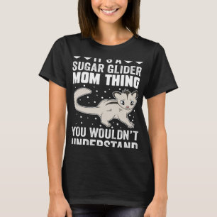 It s A Sugar Glider Mom Thing You Wouldn t Underst T-Shirt