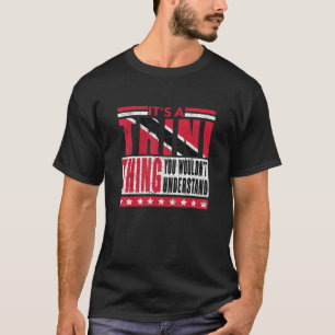 It S A Trini Thing You Wouldn T Understand Trinida T-Shirt