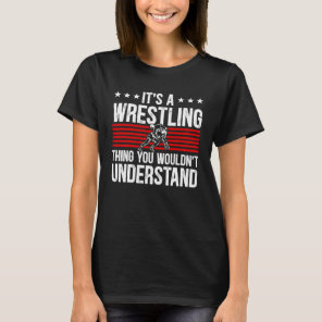It s A Wrestling Thing You Wouldn t Understand Wre T-Shirt
