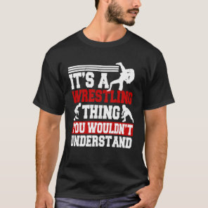 It s A Wrestling Thing You Wouldn t Understand Wre T-Shirt