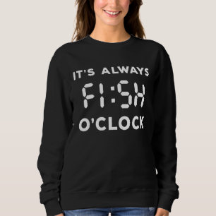 It´s Always Fish O´clock Fisherman Idea Fishing Sweatshirt