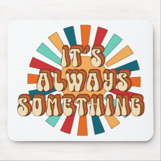 It’s Always Something Mouse Pad