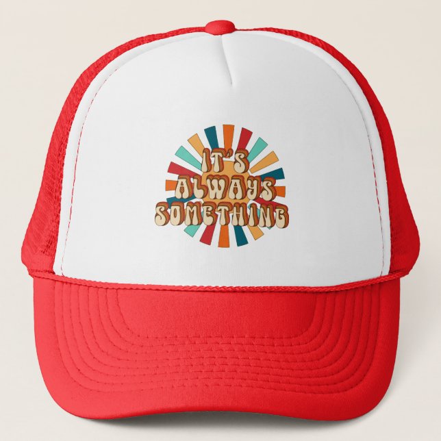 It’s Always Something Trucker Hat (Front)
