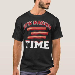 It s Bacon Time I Bacon T-Shirt