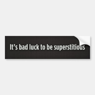 It’s bad luck to be superstitious, It’s bad luc... Bumper Sticker