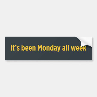 It’s been Monday all week Bumper Sticker