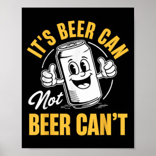 It’s Beer Can Not Beer Can’t Funny Drinking Lover Poster