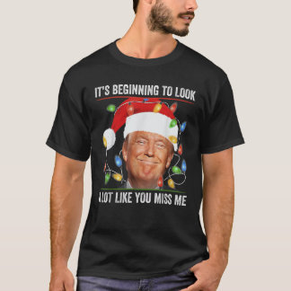 It s Beginning To Look A Lot Like You Miss Me Xmas T-Shirt
